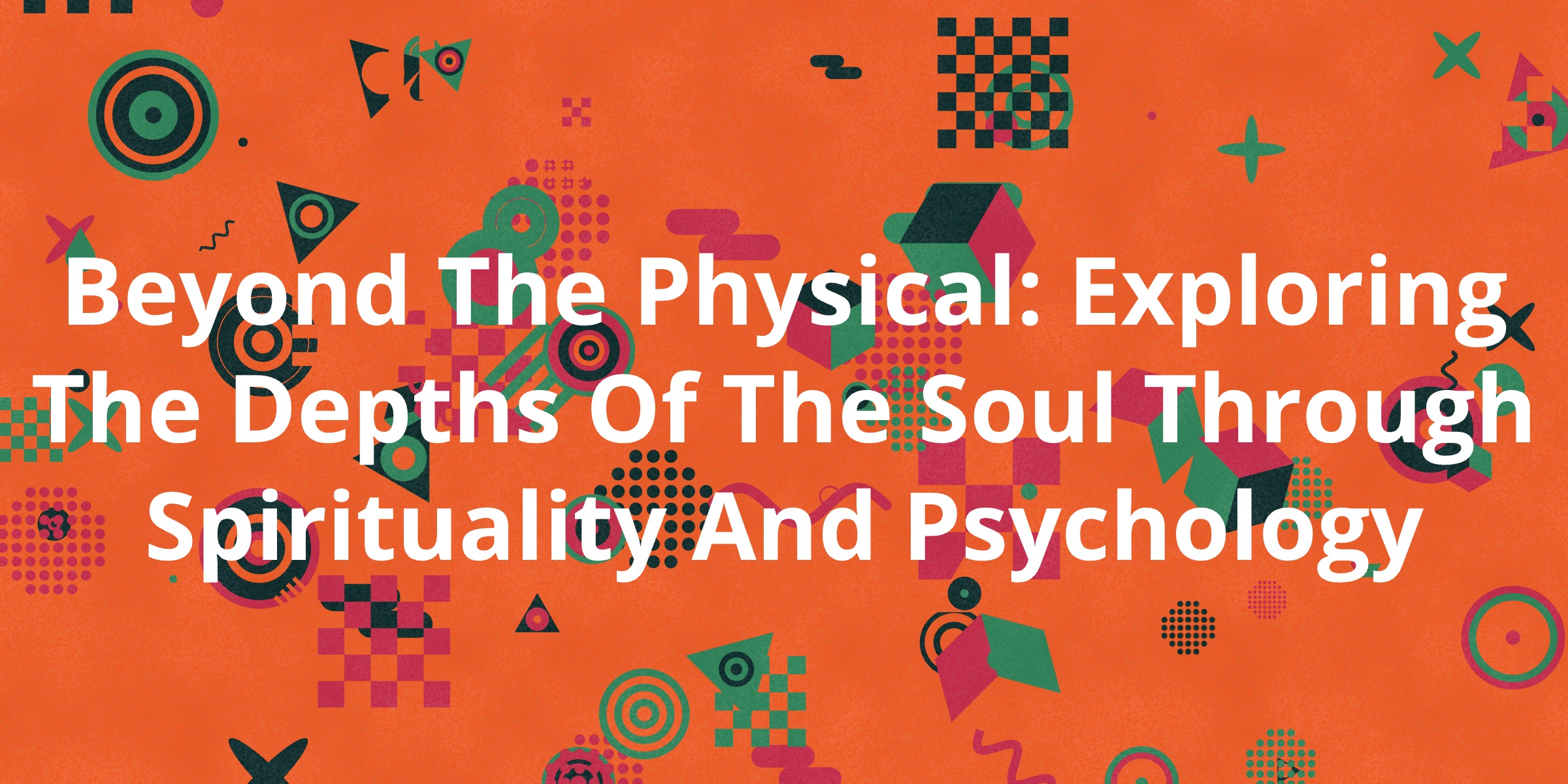 Beyond The Physical: Exploring The Depths Of The Soul Through 
